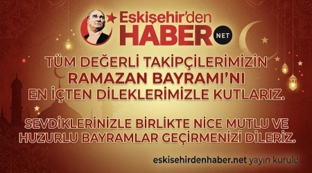 ESK��EH�RDENHABER.NET YAYIN KURULU RAMAZAN BAYRAMINIZI KUTLUYOR.