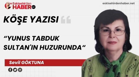 YUNUS TABDUK SULTAN'IN HUZURUNDA