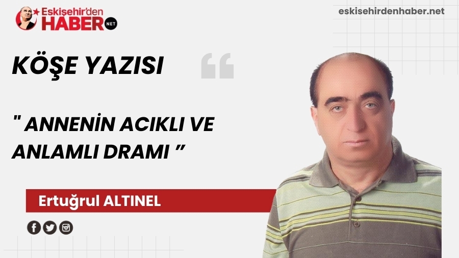 ANNEN�N ACIKLI VE ANLAMLI DRAMI