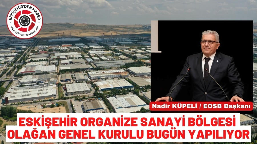 Eski�ehir Organize Sanayi B�lgesi Ola�an Genel Kurulu Bug�n Yap�l�yor