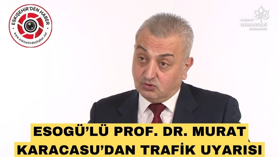 ESOGܒL� PROF. DR. MURAT KARACASU�DAN TRAF�K UYARISI