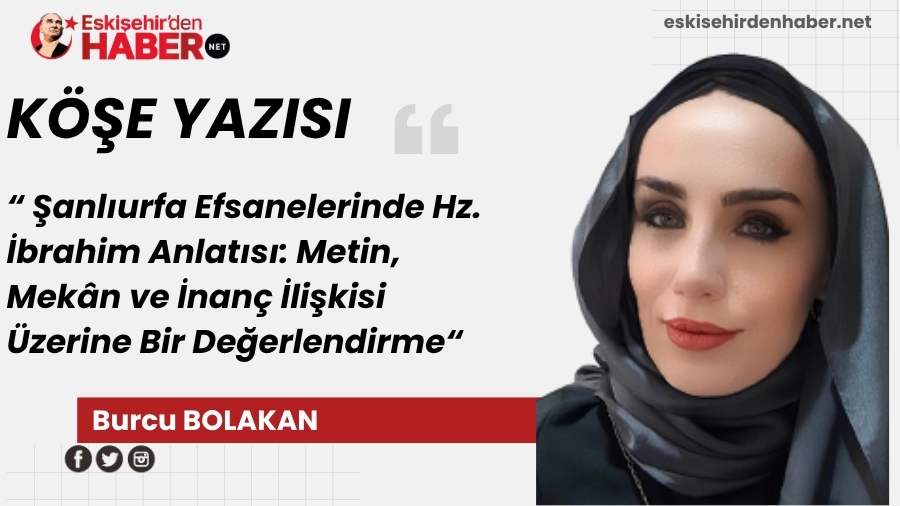 �anl�urfa Efsanelerinde Hz. �brahim Anlat�s�: Metin, Mek�n ve �nan� �li�kisi �zerine  Bir De�erlendirme