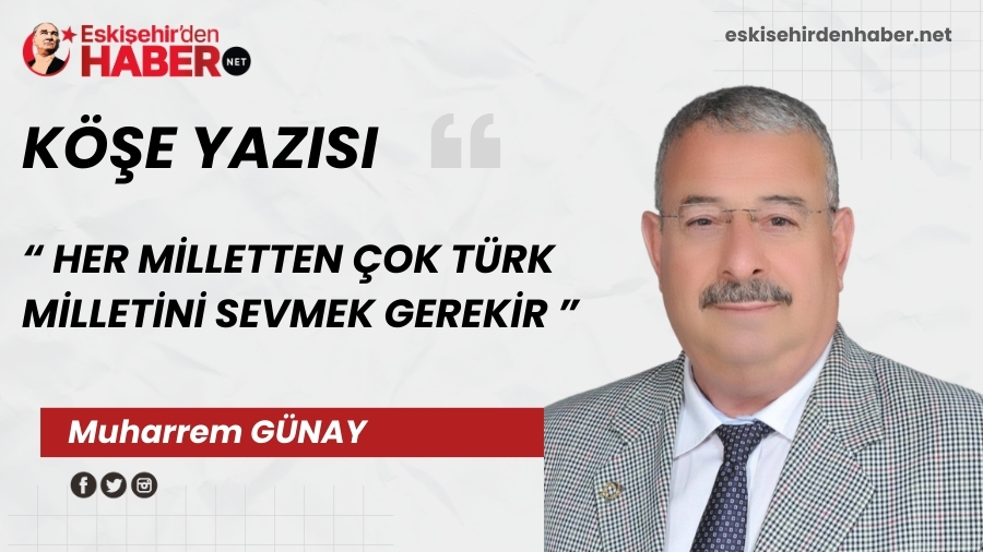 HER M�LLETTEN �OK T�RK M�LLET�N� SEVMEK GEREK�R