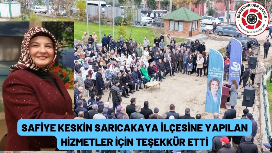 SAFİYE KESKİN BÜYÜKŞEHİR BELEDİYESİNE TEŞEKKÜR ETTİ.