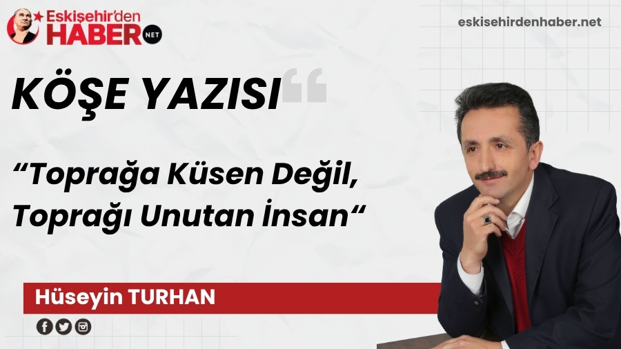 Topra�a K�sen De�il, Topra�� Unutan �nsan