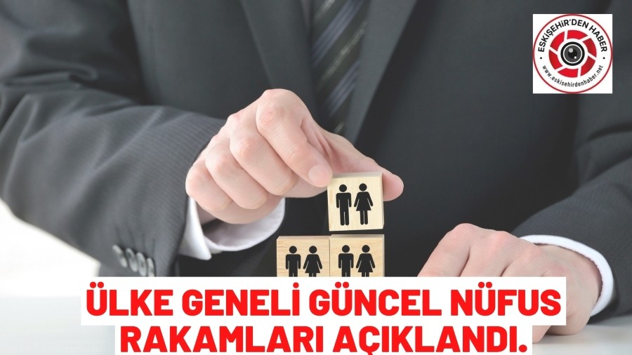 G�NCEL N�FUS RAKAMLARI A�IKLANDI