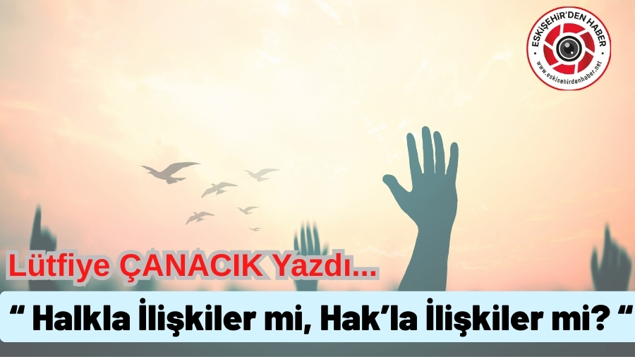 Halkla �li�kiler mi, Hak�la �li�kiler mi?