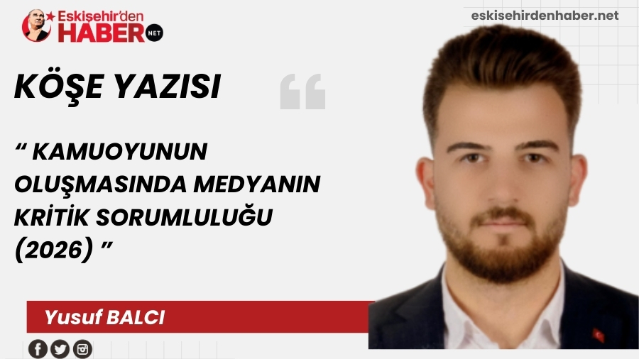 KAMUOYUNUN OLU�MASINDA MEDYANIN KR�T�K SORUMLULU�U (2026)