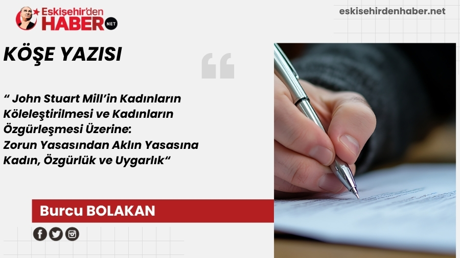 John Stuart Millin Kadnlarn Kleletirilmesi ve Kadnlarn zgrlemesi zerine:  Zorun Yasasndan Akln Yasasna Kadn, zgrlk ve Uygarlk