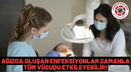 A��zda Olu�an Enfeksiyonlar Zamanla T�m V�cudu Etkileyebilir!