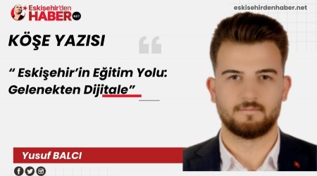 Eskiehirin Eitim Yolu: Gelenekten Dijitale