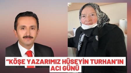 K��E YAZARIMIZ H�SEY�N TURHAN'IN ACI G�N� 